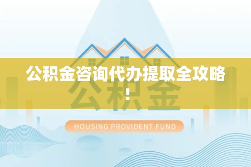 宿州公积金咨询代办提取全攻略！