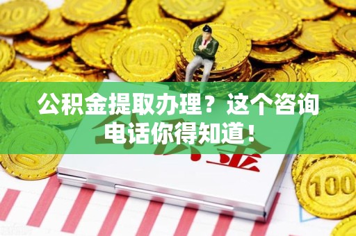 宿州公积金提取办理？这个咨询电话你得知道！