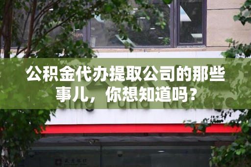宿州公积金代办提取公司的那些事儿，你想知道吗？