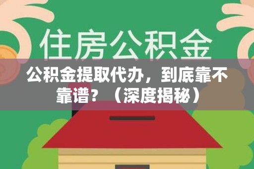 宿州公积金提取代办,到底靠不靠谱?(深度揭秘) 宿州公积金提取代办,到底靠不靠谱?(深度揭秘)