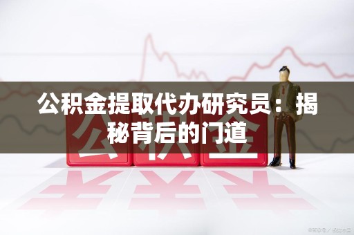 宿州公积金提取代办研究员：揭秘背后的门道