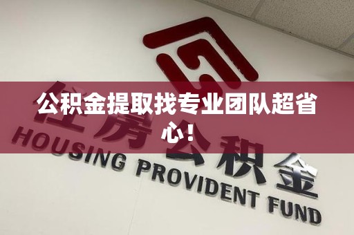 宿州公积金提取找专业团队超省心！