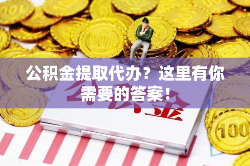 宿州公积金提取代办?这里有你需要的答案! 宿州公积金提取代办?这里有你需要的答案!