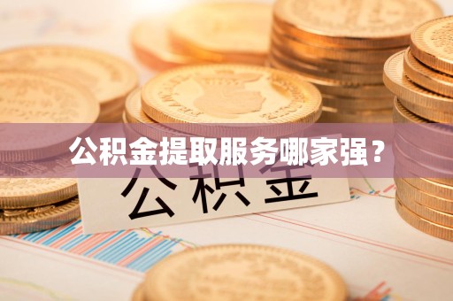 宿州公积金提取服务哪家强? 宿州公积金提取服务哪家强?