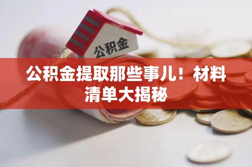 宿州公积金提取那些事儿！材料清单大揭秘